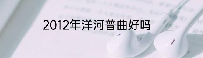 2012年洋河普曲好吗
