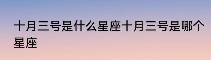 十月三号是什么星座十月三号是哪个星座