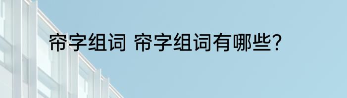 帘字组词 帘字组词有哪些？