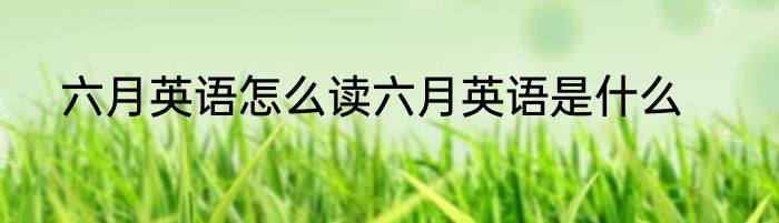 六月英语怎么读六月英语是什么
