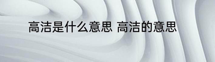 高洁是什么意思 高洁的意思