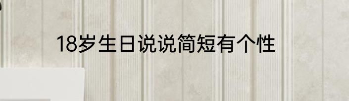 18岁生日说说简短有个性