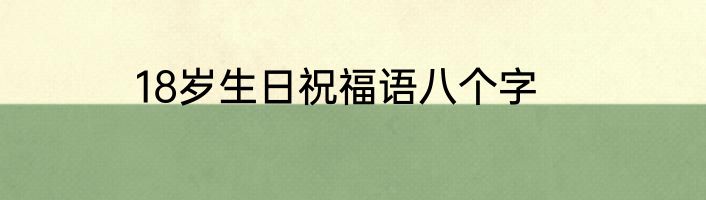 18岁生日祝福语八个字