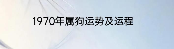1970年属狗运势及运程