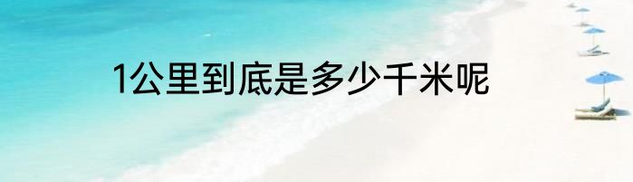 1公里到底是多少千米呢