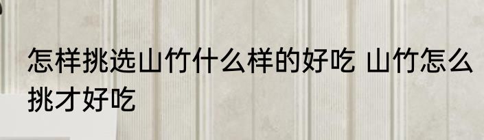 怎样挑选山竹什么样的好吃 山竹怎么挑才好吃