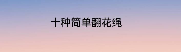 十种简单翻花绳