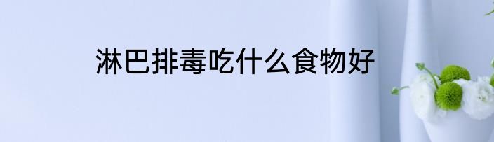 淋巴排毒吃什么食物好