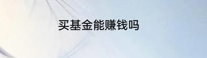 买基金能赚钱吗
