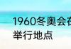 1960冬奥会在哪里举行1960冬奥会举行地点
