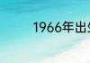 1966年出生的属什么属相