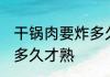 干锅肉要炸多久才熟 干锅肉一般要炸多久才熟