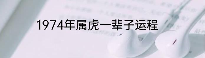 1974年属虎一辈子运程