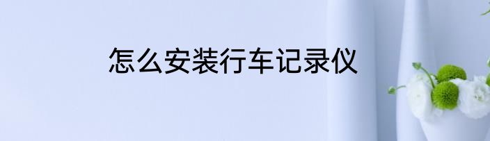 怎么安装行车记录仪