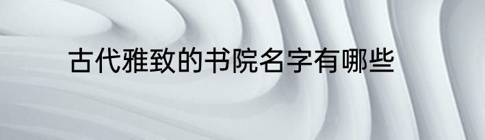 古代雅致的书院名字有哪些