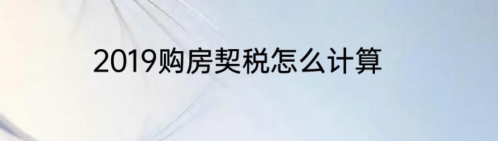 2019购房契税怎么计算
