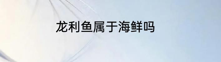 龙利鱼属于海鲜吗