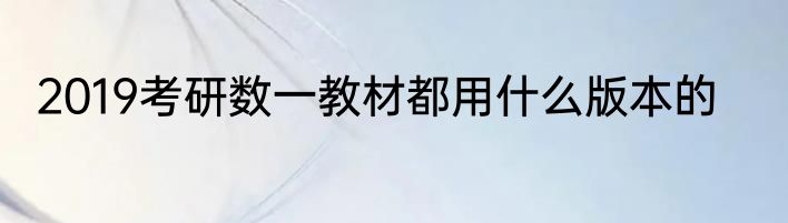 2019考研数一教材都用什么版本的
