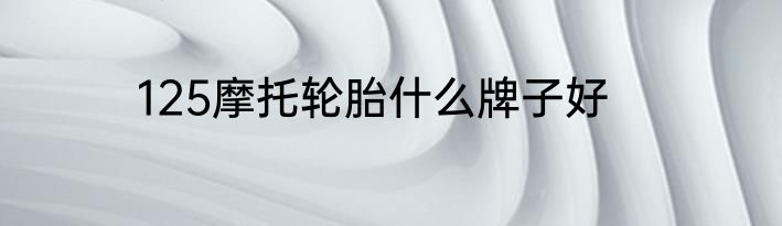 125摩托轮胎什么牌子好