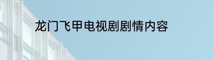 龙门飞甲电视剧剧情内容
