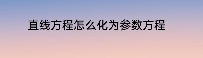 直线方程怎么化为参数方程