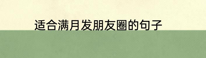适合满月发朋友圈的句子