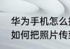 华为手机怎么把照片传到电脑上手机如何把照片传到电脑上