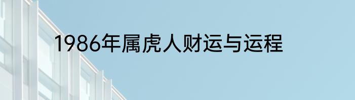 1986年属虎人财运与运程