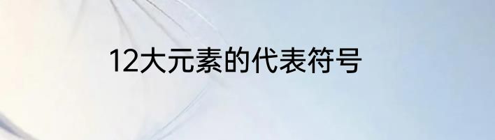 12大元素的代表符号