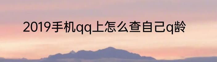 2019手机qq上怎么查自己q龄