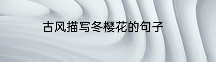 古风描写冬樱花的句子