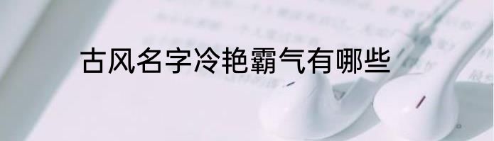 古风名字冷艳霸气有哪些