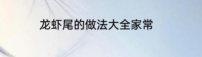 龙虾尾的做法大全家常