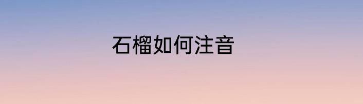 石榴如何注音