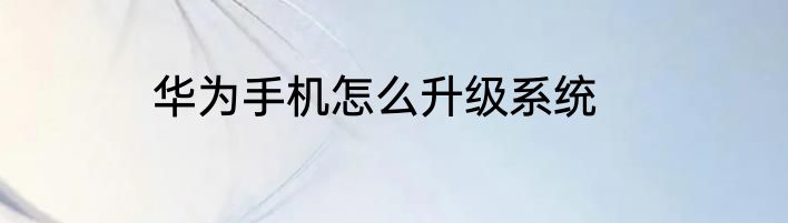 华为手机怎么升级系统