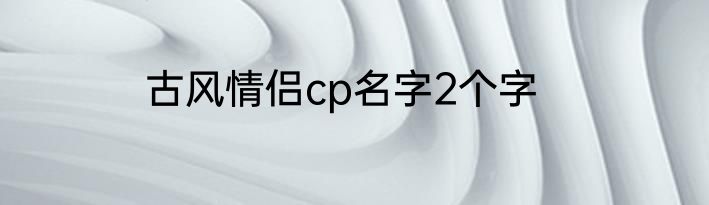 古风情侣cp名字2个字