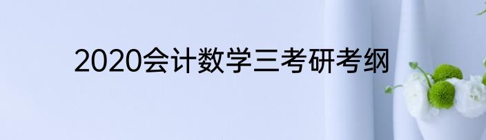 2020会计数学三考研考纲