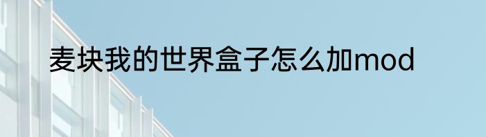 麦块我的世界盒子怎么加mod