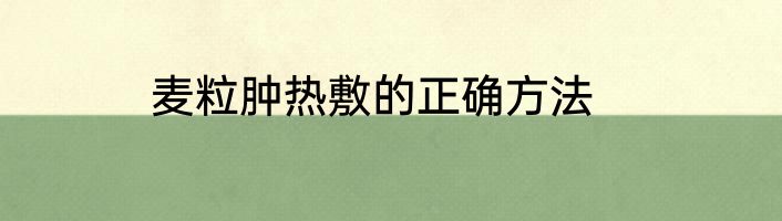 麦粒肿热敷的正确方法