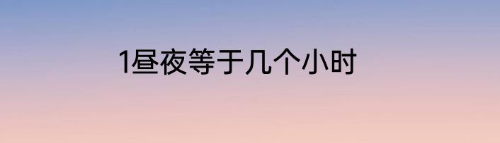 1昼夜等于几个小时