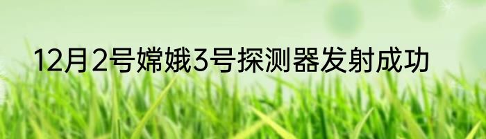 12月2号嫦娥3号探测器发射成功