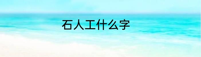 石人工什么字