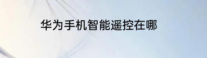 华为手机智能遥控在哪