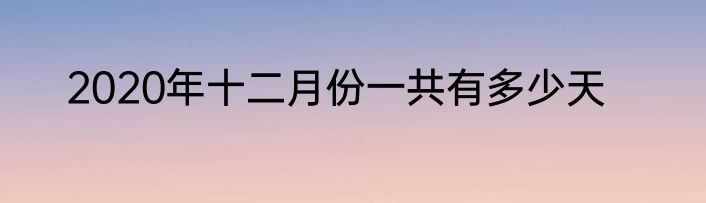 2020年十二月份一共有多少天