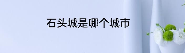 石头城是哪个城市