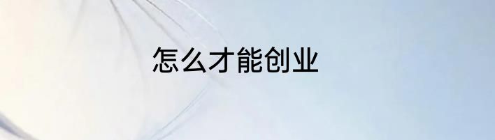 怎么才能创业
