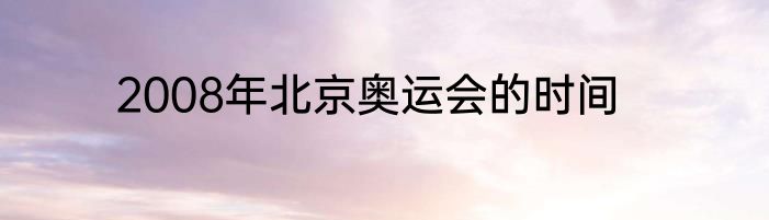 2008年北京奥运会的时间