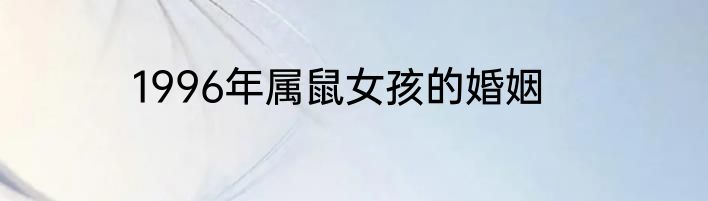 1996年属鼠女孩的婚姻