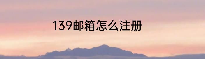139邮箱怎么注册
