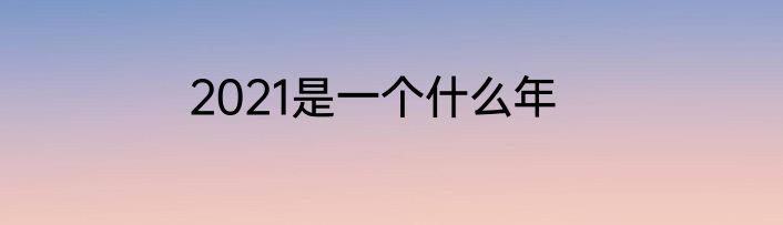 2021是一个什么年
